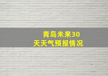 青岛未来30天天气预报情况