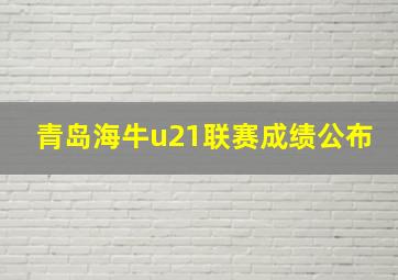 青岛海牛u21联赛成绩公布