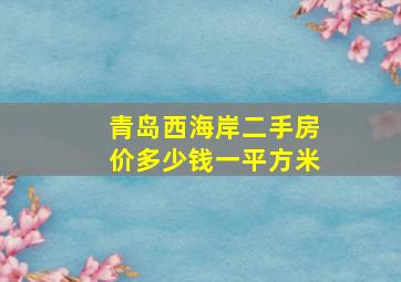 青岛西海岸二手房价多少钱一平方米