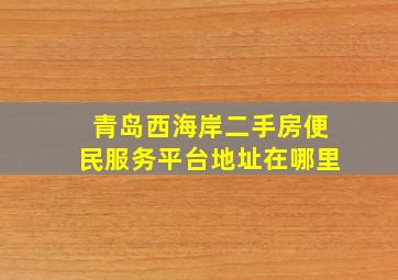 青岛西海岸二手房便民服务平台地址在哪里