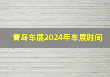 青岛车展2024年车展时间