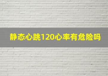 静态心跳120心率有危险吗