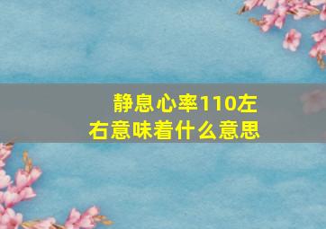 静息心率110左右意味着什么意思