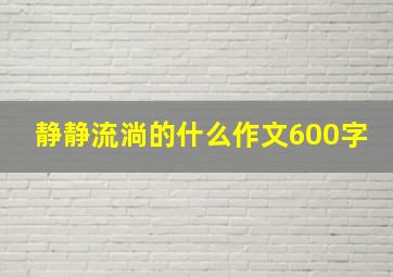 静静流淌的什么作文600字