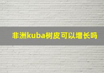 非洲kuba树皮可以增长吗