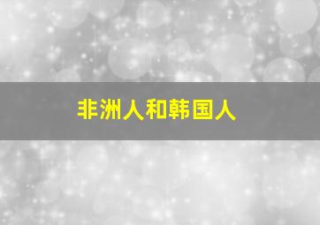 非洲人和韩国人