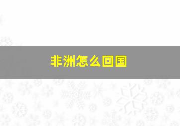 非洲怎么回国