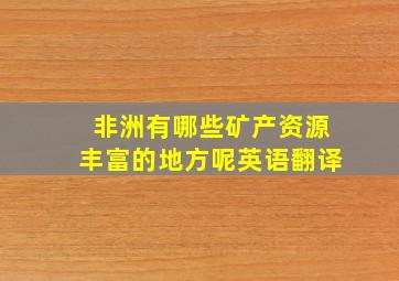 非洲有哪些矿产资源丰富的地方呢英语翻译