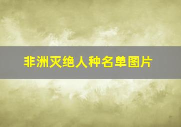 非洲灭绝人种名单图片