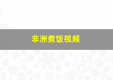 非洲煮饭视频