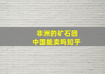 非洲的矿石回中国能卖吗知乎