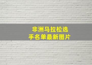 非洲马拉松选手名单最新图片