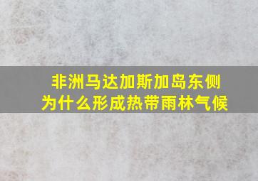 非洲马达加斯加岛东侧为什么形成热带雨林气候