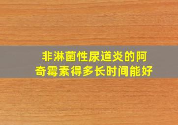 非淋菌性尿道炎的阿奇霉素得多长时间能好