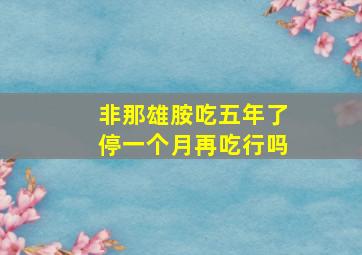 非那雄胺吃五年了停一个月再吃行吗