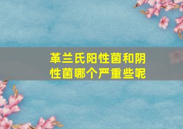 革兰氏阳性菌和阴性菌哪个严重些呢