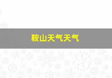 鞍山天气天气