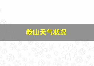 鞍山天气状况