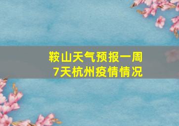 鞍山天气预报一周7天杭州疫情情况