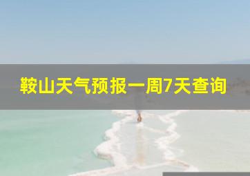 鞍山天气预报一周7天查询