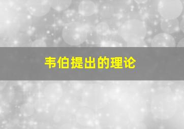 韦伯提出的理论