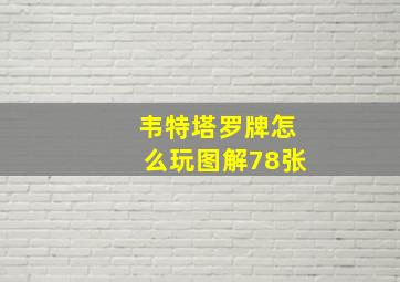 韦特塔罗牌怎么玩图解78张