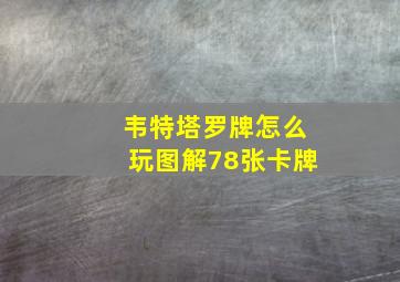 韦特塔罗牌怎么玩图解78张卡牌