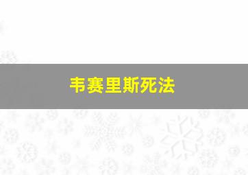 韦赛里斯死法