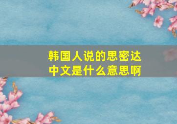 韩国人说的思密达中文是什么意思啊