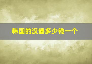 韩国的汉堡多少钱一个