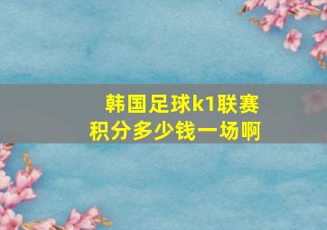 韩国足球k1联赛积分多少钱一场啊