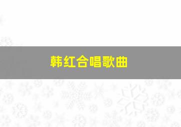 韩红合唱歌曲