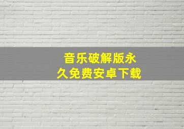 音乐破解版永久免费安卓下载