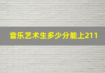 音乐艺术生多少分能上211