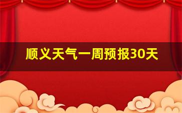 顺义天气一周预报30天