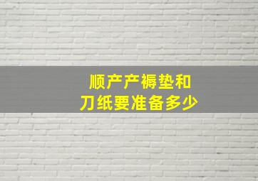 顺产产褥垫和刀纸要准备多少