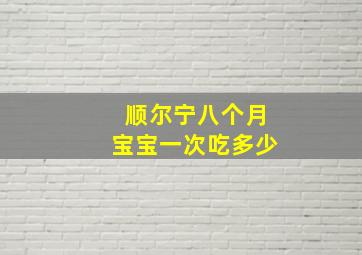 顺尔宁八个月宝宝一次吃多少