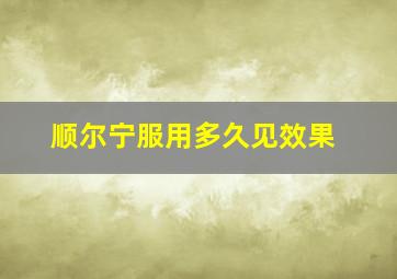 顺尔宁服用多久见效果