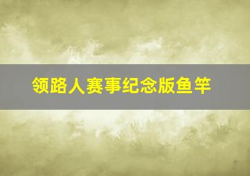 领路人赛事纪念版鱼竿