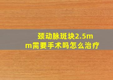 颈动脉斑块2.5mm需要手术吗怎么治疗