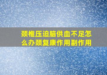 颈椎压迫脑供血不足怎么办颈复康作用副作用