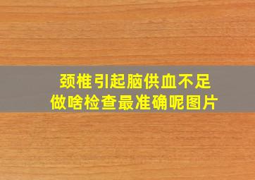 颈椎引起脑供血不足做啥检查最准确呢图片