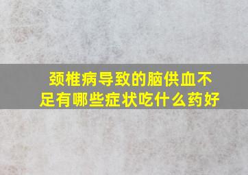 颈椎病导致的脑供血不足有哪些症状吃什么药好