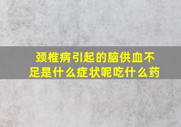 颈椎病引起的脑供血不足是什么症状呢吃什么药