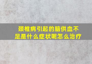 颈椎病引起的脑供血不足是什么症状呢怎么治疗