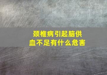 颈椎病引起脑供血不足有什么危害