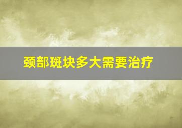 颈部斑块多大需要治疗