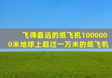 飞得最远的纸飞机1000000米地球上超过一万米的纸飞机