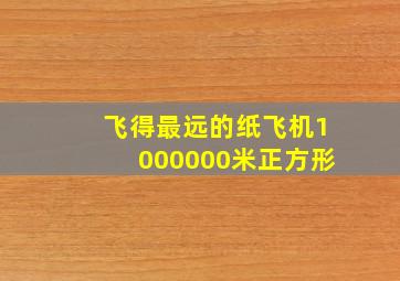 飞得最远的纸飞机1000000米正方形