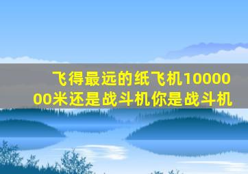 飞得最远的纸飞机1000000米还是战斗机你是战斗机